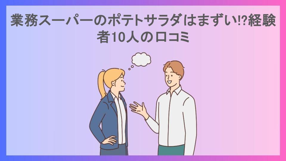 業務スーパーのポテトサラダはまずい!?経験者10人の口コミ